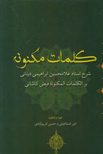 Kalamat-e Maknoneh : Sharh-e Ostad Gholamhossein Ebrahimi Dinani bar Alklmatol Maknoneh Feyz Kashani