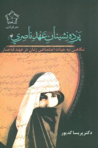  Pardeh Neshinan-e Ahd-e Naseri : Negahi Be Hayat-e Ejtemaei-ye Zanan Dar Ahd-e Ghajar
