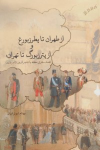 Az Tehran Ta Peterzborgh Va Az Peterzborg Ta Tehran : Gheseh-ye Safari Ke Ba Naser Al-din Shah Raftim